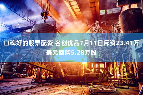 口碑好的股票配资 名创优品7月11日斥资23.41万美元回购5.28万股