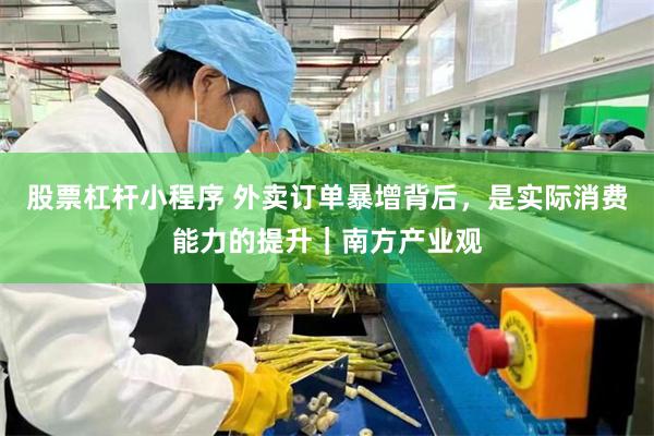 股票杠杆小程序 外卖订单暴增背后，是实际消费能力的提升｜南方产业观
