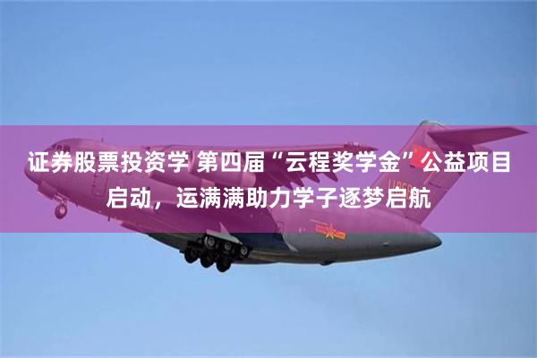 证券股票投资学 第四届“云程奖学金”公益项目启动，运满满助力学子逐梦启航