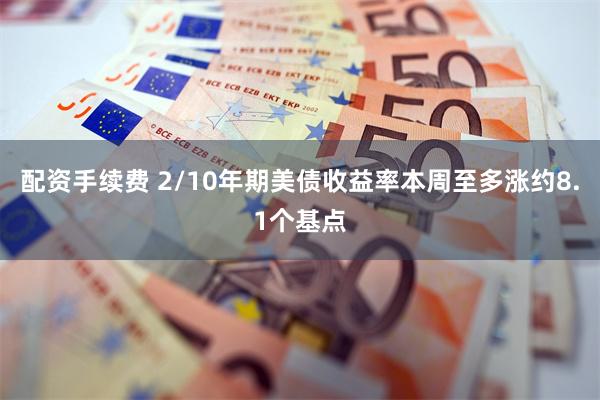 配资手续费 2/10年期美债收益率本周至多涨约8.1个基点