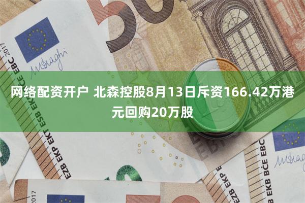 网络配资开户 北森控股8月13日斥资166.42万港元回购20万股