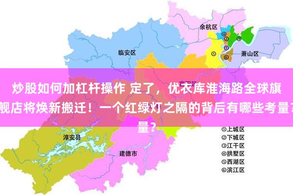 炒股如何加杠杆操作 定了，优衣库淮海路全球旗舰店将焕新搬迁！一个红绿灯之隔的背后有哪些考量？