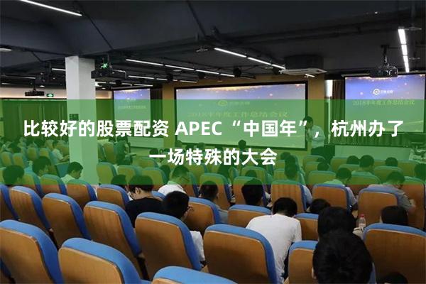 比较好的股票配资 APEC “中国年”，杭州办了一场特殊的大会