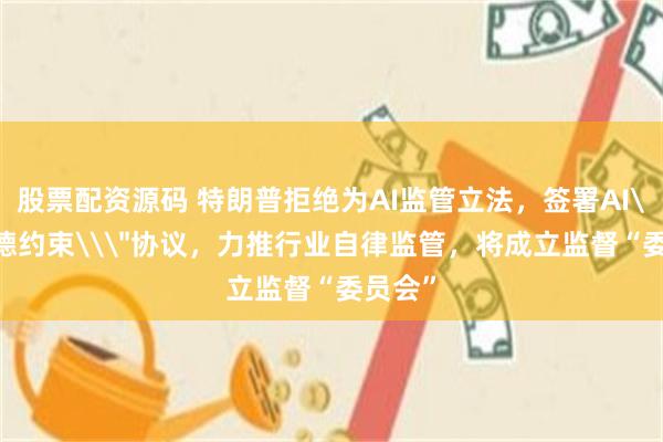 股票配资源码 特朗普拒绝为AI监管立法，签署AI\