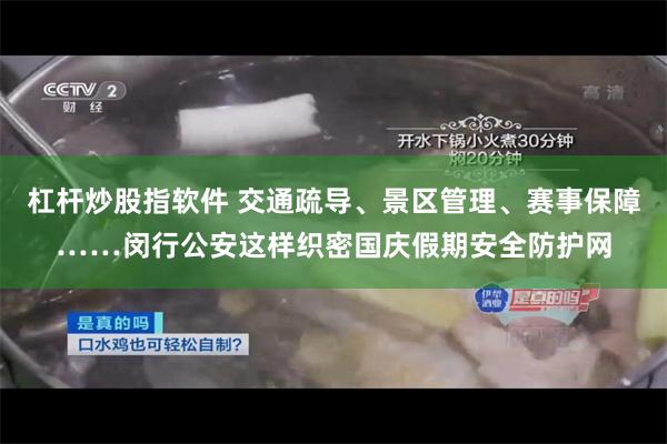 杠杆炒股指软件 交通疏导、景区管理、赛事保障……闵行公安这样织密国庆假期安全防护网