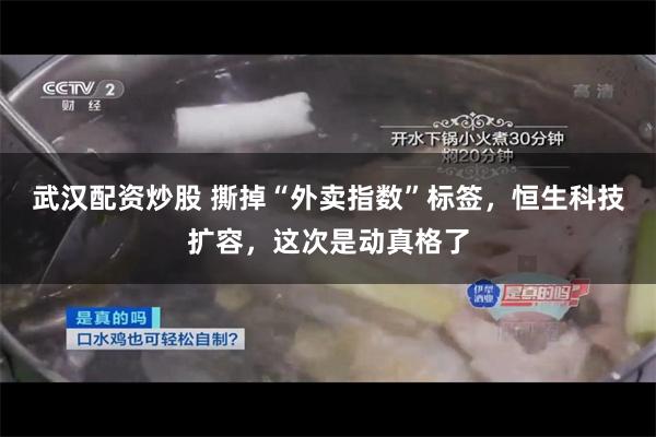 武汉配资炒股 撕掉“外卖指数”标签，恒生科技扩容，这次是动真格了