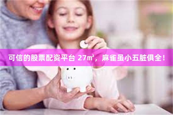 可信的股票配资平台 27㎡,麻雀虽小五脏俱全!